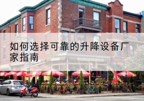 孝感电动升降机厂家-如何选择可靠的升降设备厂家指南